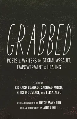 Grabbed: Poets & Writers on Sexual Assault, Empowerment & Healing (Postfață de Anita Hill) - Grabbed: Poets & Writers on Sexual Assault, Empowerment & Healing (Afterword by Anita Hill)