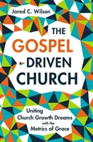 Biserica condusă de Evanghelie: Unirea visurilor de creștere a bisericii cu metrica harului - The Gospel-Driven Church: Uniting Church Growth Dreams with the Metrics of Grace