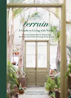 Terrain: Idei și inspirație pentru decorarea casei și a grădinii - Terrain: Ideas and Inspiration for Decorating the Home and Garden