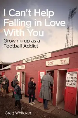 I Can't Help Falling in Love: Crescând ca un dependent de fotbal - I Can't Help Falling in Love: Growing Up as a Football Addict