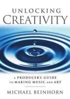 Eliberarea creativității: Ghidul producătorului pentru a crea muzică și artă - Unlocking Creativity: A Producer's Guide to Making Music & Art