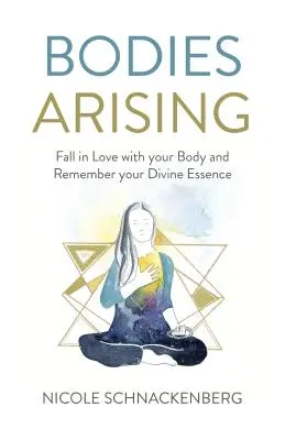 Corpul se ridică: Îndrăgostește-te de corpul tău și amintește-ți de esența ta divină - Bodies Arising: Fall in Love with Your Body and Remember Your Divine Essence
