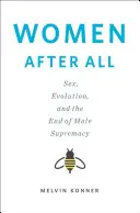 Women After All - Sex, Evolution, and the End of Male Supremacy (Konner Melvin (Emory University))