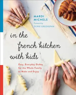 În bucătăria franceză cu copiii: Mâncăruri ușoare, de zi cu zi, pe care toată familia să le facă și să le savureze - In the French Kitchen with Kids: Easy, Everyday Dishes for the Whole Family to Make and Enjoy