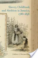 Sclavia, copilăria și abolirea în Jamaica, 1788-1838 - Slavery, Childhood, and Abolition in Jamaica, 1788-1838