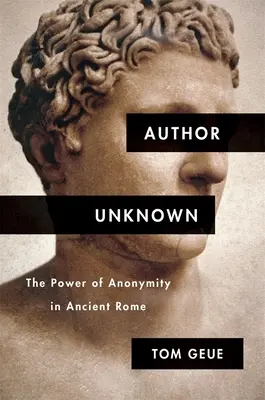 Autor necunoscut: Puterea anonimatului în Roma antică - Author Unknown: The Power of Anonymity in Ancient Rome