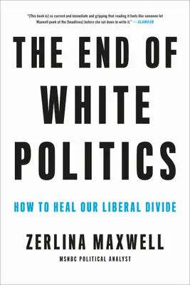 Sfârșitul politicii albe: Cum să vindecăm diviziunea noastră liberală - The End of White Politics: How to Heal Our Liberal Divide