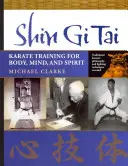 Shin Gi Tai: Antrenament de karate pentru corp, minte și spirit - Shin Gi Tai: Karate Training for Body, Mind, and Spirit