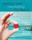 Cum să treci peste supraalimentare pentru adolescenți: O carte de lucru pentru a vă transforma relația cu mâncarea folosind Cbt, Mindfulness și mâncatul intuitiv - Getting Over Overeating for Teens: A Workbook to Transform Your Relationship with Food Using Cbt, Mindfulness, and Intuitive Eating
