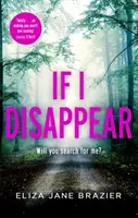 If I Disappear - Un thriller înfricoșător și captivant cu o răsturnare de situație uluitoare - If I Disappear - A chilling and addictive thriller with a jaw-dropping twist