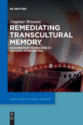 Remedierea memoriei transculturale: Realizarea de filme documentare ca intervenție arhivistică - Remediating Transcultural Memory: Documentary Filmmaking as Archival Intervention