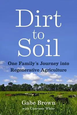 Dirt to Soil: Călătoria unei familii către agricultura regenerativă (One Family's Journey Into Regenerative Agriculture) - Dirt to Soil: One Family's Journey Into Regenerative Agriculture