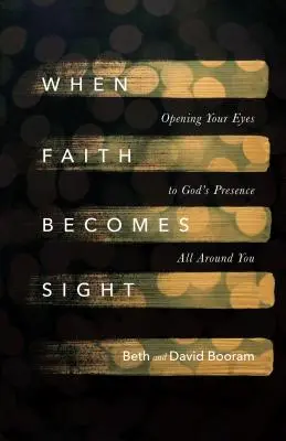 Când credința devine vedere: Opening Your Eyes to God's Presence All Around You (Deschiderea ochilor la prezența lui Dumnezeu în jurul tău) - When Faith Becomes Sight: Opening Your Eyes to God's Presence All Around You