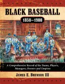 Black Baseball, 1858-1900: O înregistrare cuprinzătoare a echipelor, jucătorilor, managerilor, proprietarilor și arbitrilor - Black Baseball, 1858-1900: A Comprehensive Record of the Teams, Players, Managers, Owners and Umpires