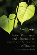 Putere, rezistență și eliberare în terapia cu supraviețuitorii traumelor: Să avem inimile frânte - Power, Resistance and Liberation in Therapy with Survivors of Trauma: To Have Our Hearts Broken