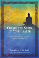 Change the Story of Your Health (Schimbă povestea sănătății tale): Utilizarea tehnicilor șamanice și junghiene pentru vindecare - Change the Story of Your Health: Using Shamanic and Jungian Techniques for Healing