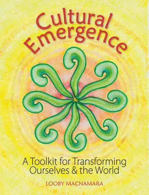 Emergența culturală: Un set de instrumente pentru a ne transforma pe noi înșine și lumea - Cultural Emergence: A Toolkit for Transforming Ourselves and the World
