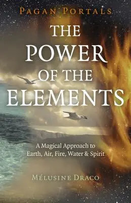 Pagan Portals - Puterea elementelor: Abordarea magică a Pământului, Aerului, Focului, Apei și Spiritului - Pagan Portals - The Power of the Elements: The Magical Approach to Earth, Air, Fire, Water & Spirit