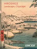 Hiroshige: Peisaj, peisaj urban: Gravuri pe lemn din Muzeul Ashmolean - Hiroshige: Landscape, Cityscape: Woodblock Prints in the Ashmolean Museum