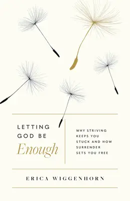 Letting God Be Enough: De ce străduința te ține blocat și cum predarea te eliberează - Letting God Be Enough: Why Striving Keeps You Stuck & How Surrender Sets You Free