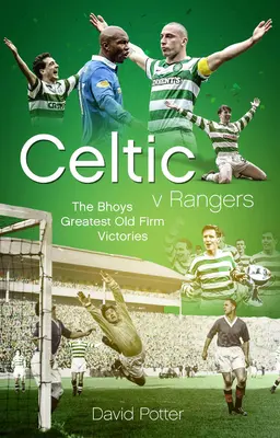 Celtic V Rangers: Cele mai bune cincizeci de triumfuri din ziua Derby-ului Old Firm - Celtic V Rangers: The Hoops' Fifty Finest Old Firm Derby Day Triumphs