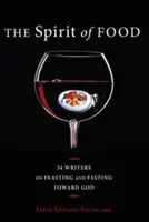 Spiritul mâncării: Treizeci și patru de scriitori despre ospăț și post față de Dumnezeu - The Spirit of Food: Thirty-Four Writers on Feasting and Fasting Toward God