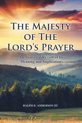 Maiestatea Rugăciunii Domnului: O revizuire analitică a semnificației și implicațiilor sale - The Majesty of The Lord's Prayer: An Analytical Review of Its Meaning and Implications