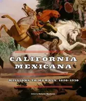 California Mexicana: De la misiuni la picturi murale, 1820a 1930 - California Mexicana: Missions to Murals, 1820a 1930