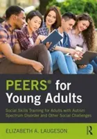 Peers(r) pentru tineri adulți: Formarea abilităților sociale pentru adulții cu tulburare de spectru autist și alte provocări sociale - Peers(r) for Young Adults: Social Skills Training for Adults with Autism Spectrum Disorder and Other Social Challenges