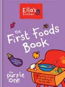 Bucătăria lui Ella: Cartea primelor mâncăruri - The Purple One - Ella's Kitchen: The First Foods Book - The Purple One