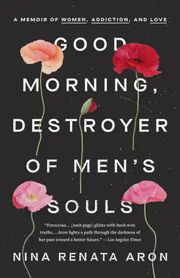 Bună dimineața, distrugător de suflete masculine: A Memoir of Women, Addiction, and Love (Memorii despre femei, dependență și dragoste) - Good Morning, Destroyer of Men's Souls: A Memoir of Women, Addiction, and Love