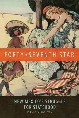 A patruzeci și șaptea stea: Lupta statului New Mexico pentru statalitate - Forty-Seventh Star: New Mexico's Struggle for Statehood