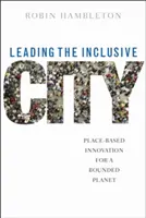 Leading the Inclusive City: Inovare bazată pe loc pentru o planetă limitată - Leading the Inclusive City: Place-Based Innovation for a Bounded Planet