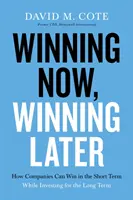 Câștigând acum, câștigând mai târziu: Cum pot companiile să aibă succes pe termen scurt în timp ce investesc pe termen lung - Winning Now, Winning Later: How Companies Can Succeed in the Short Term While Investing for the Long Term