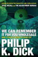 We Can Remember It for You Wholesale și alte povestiri clasice - We Can Remember It for You Wholesale and Other Classic Stories