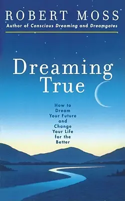 Dreaming True: Cum să-ți visezi viitorul și să-ți schimbi viața în bine - Dreaming True: How to Dream Your Future and Change Your Life for the Better