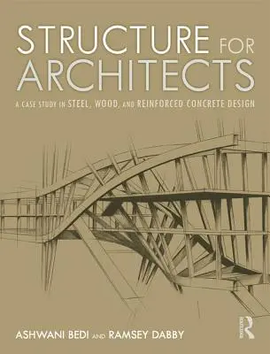 Structură pentru arhitecți: Un studiu de caz în proiectarea din oțel, lemn și beton armat - Structure for Architects: A Case Study in Steel, Wood, and Reinforced Concrete Design