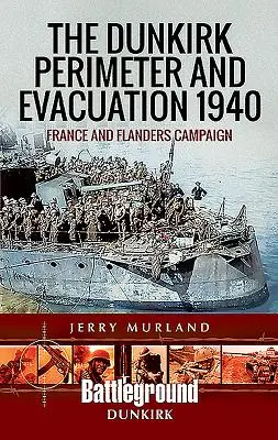 Perimetrul Dunkerque și Evacuarea 1940: Campania din Franța și Flandra - The Dunkirk Perimeter and Evacuation 1940: France and Flanders Campaign