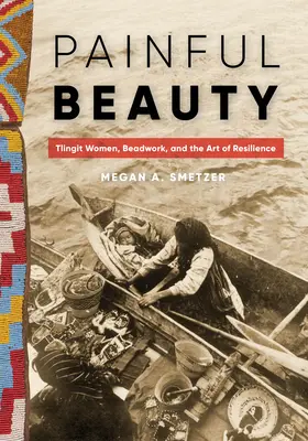 Frumusețea dureroasă: Tlingit Women, Beadwork, and the Art of Resilience - Painful Beauty: Tlingit Women, Beadwork, and the Art of Resilience