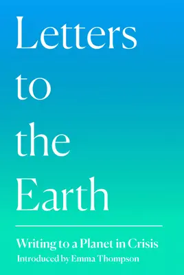 Scrisori către Pământ: Scrisori către o planetă în criză - Letters to the Earth: Writing to a Planet in Crisis