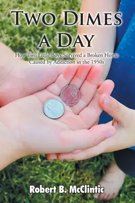 Two Dimes a Day: Cum au supraviețuit doi băieței unui cămin distrus de dependență în anii 1950 - Two Dimes a Day: How Two Little Boys Survived a Broken Home Caused by Addiction in the 1950s