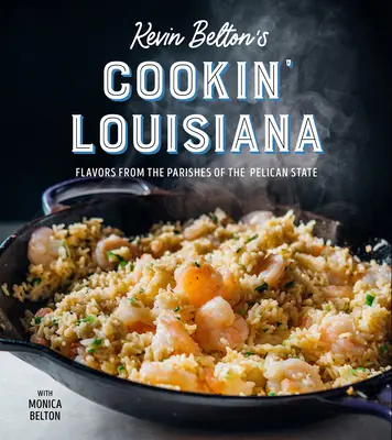 Kevin Belton's Cookin' Louisiana: Arome din parohiile statului Pelican - Kevin Belton's Cookin' Louisiana: Flavors from the Parishes of the Pelican State