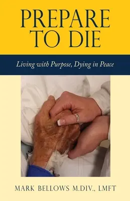 Pregătiți-vă să muriți: A trăi cu scop, a muri în pace - Prepare to Die: Living with Purpose, Dying in Peace