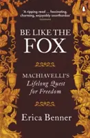 Fii ca vulpea - Căutarea permanentă a lui Machiavelli pentru libertate - Be Like the Fox - Machiavelli's Lifelong Quest for Freedom