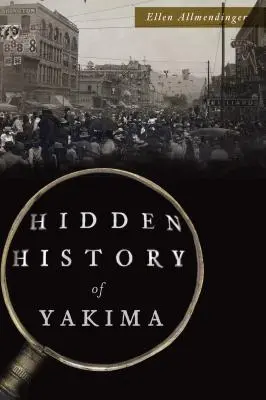 Istoria ascunsă a orașului Yakima - Hidden History of Yakima