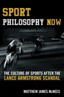 Filosofia sportului acum: Cultura sportului după scandalul Lance Armstrong [The Culture of Sports after the Lance Armstrong Scandal - Sport Philosophy Now: The Culture of Sports after the Lance Armstrong Scandal