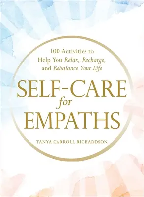 Self-Care for Empaths: 100 de activități care să vă ajute să vă relaxați, să vă reîncărcați și să vă reechilibrați viața - Self-Care for Empaths: 100 Activities to Help You Relax, Recharge, and Rebalance Your Life