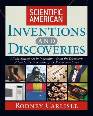 Scientific American Invenții și descoperiri: Toate reperele ingeniozității - de la descoperirea focului până la inventarea cuptorului cu microunde (All the Milestones in Ingenuity--From the Discovery of Fire to the Invention of the Microwave Oven) - Scientific American Inventions and Discoveries: All the Milestones in Ingenuity--From the Discovery of Fire to the Invention of the Microwave Oven