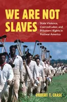 Noi nu suntem sclavi: Violența de stat, munca forțată și drepturile prizonierilor în America postbelică - We Are Not Slaves: State Violence, Coerced Labor, and Prisoners' Rights in Postwar America