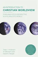 Introducere în viziunea creștină asupra lumii - Urmărirea perspectivei lui Dumnezeu într-o lume pluralistă (Naugle David K (Reader)) - Introduction to Christian Worldview - Pursuing God's Perspective In A Pluralistic World (Naugle David K (Reader))